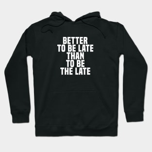 Better To Be Late Than To Be The Late - Wisdom Hoodie